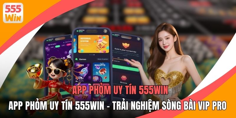 App Phỏm Uy Tín 555WIN - Trải Nghiệm Sòng Bài VIP Pro